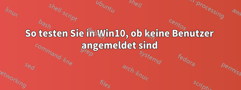 So testen Sie in Win10, ob keine Benutzer angemeldet sind