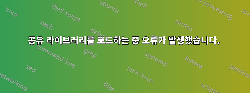 공유 라이브러리를 로드하는 중 오류가 발생했습니다.