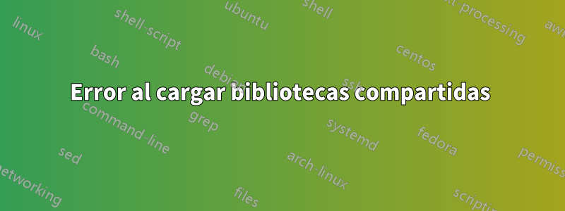 Error al cargar bibliotecas compartidas