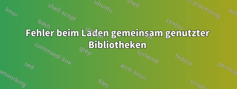 Fehler beim Laden gemeinsam genutzter Bibliotheken