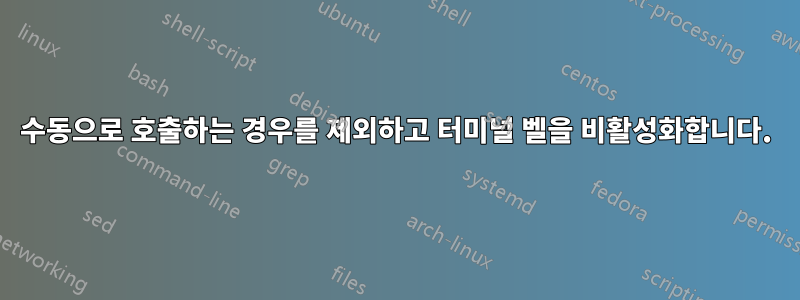 수동으로 호출하는 경우를 제외하고 터미널 벨을 비활성화합니다.