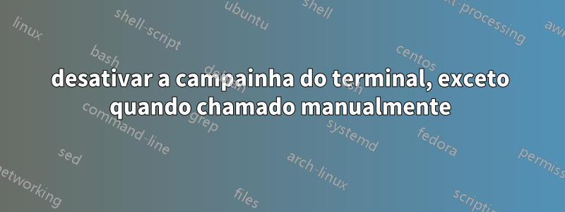 desativar a campainha do terminal, exceto quando chamado manualmente