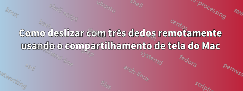 Como deslizar com três dedos remotamente usando o compartilhamento de tela do Mac