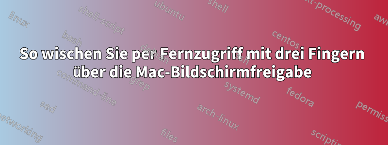 So wischen Sie per Fernzugriff mit drei Fingern über die Mac-Bildschirmfreigabe