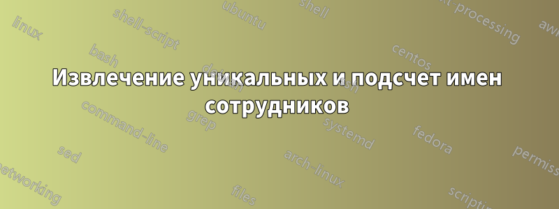 Извлечение уникальных и подсчет имен сотрудников