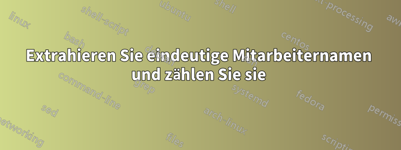 Extrahieren Sie eindeutige Mitarbeiternamen und zählen Sie sie