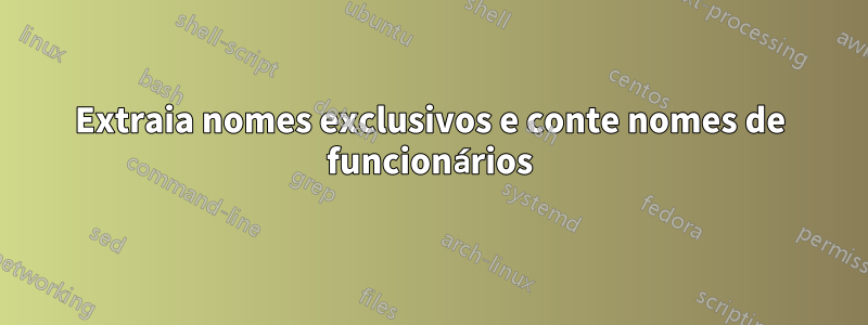 Extraia nomes exclusivos e conte nomes de funcionários