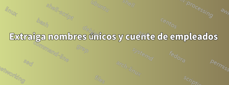 Extraiga nombres únicos y cuente de empleados