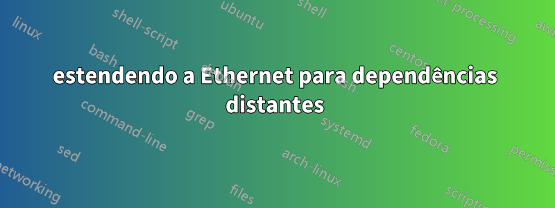 estendendo a Ethernet para dependências distantes