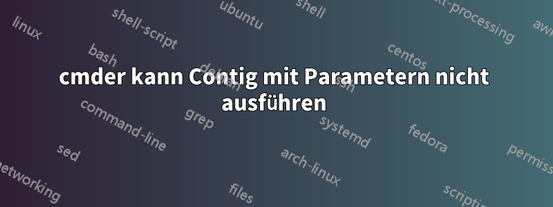 cmder kann Contig mit Parametern nicht ausführen