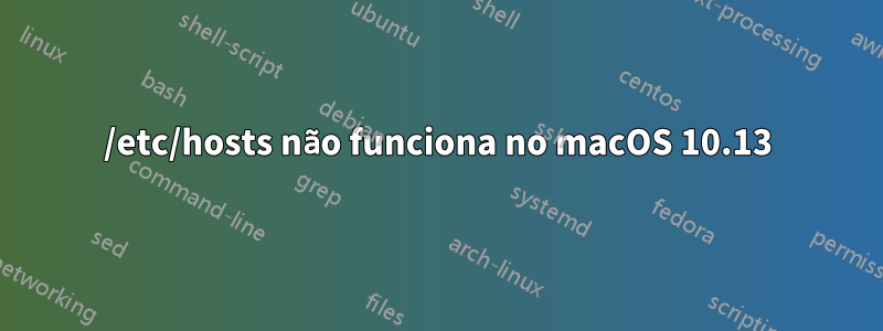 /etc/hosts não funciona no macOS 10.13