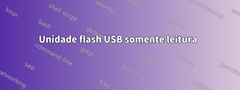 Unidade flash USB somente leitura 