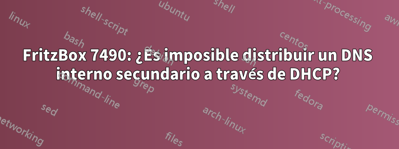 FritzBox 7490: ¿Es imposible distribuir un DNS interno secundario a través de DHCP?