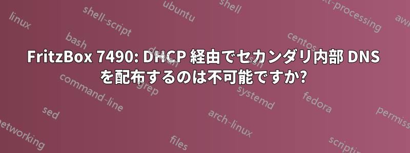 FritzBox 7490: DHCP 経由でセカンダリ内部 DNS を配布するのは不可能ですか?