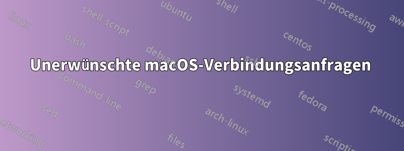 Unerwünschte macOS-Verbindungsanfragen