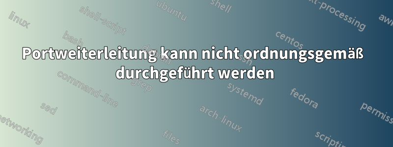 Portweiterleitung kann nicht ordnungsgemäß durchgeführt werden