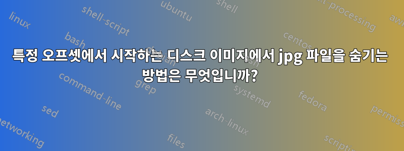 특정 오프셋에서 시작하는 디스크 이미지에서 jpg 파일을 숨기는 방법은 무엇입니까?