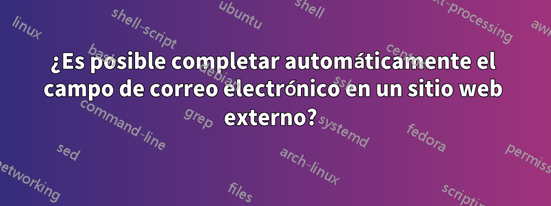 ¿Es posible completar automáticamente el campo de correo electrónico en un sitio web externo? 