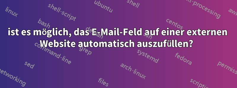 ist es möglich, das E-Mail-Feld auf einer externen Website automatisch auszufüllen? 