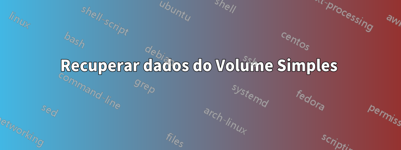 Recuperar dados do Volume Simples