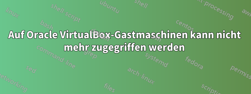 Auf Oracle VirtualBox-Gastmaschinen kann nicht mehr zugegriffen werden