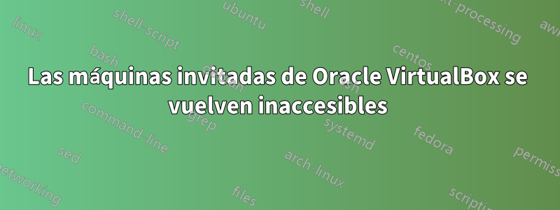 Las máquinas invitadas de Oracle VirtualBox se vuelven inaccesibles