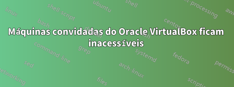 Máquinas convidadas do Oracle VirtualBox ficam inacessíveis