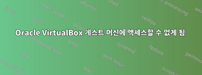 Oracle VirtualBox 게스트 머신에 액세스할 수 없게 됨