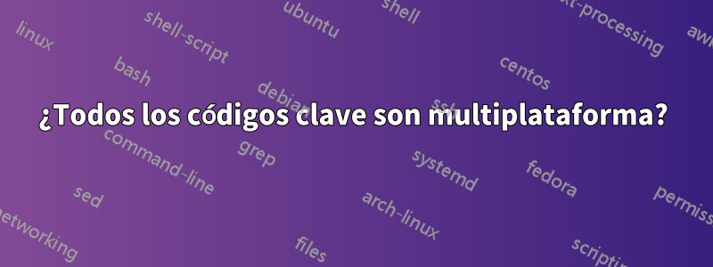 ¿Todos los códigos clave son multiplataforma?