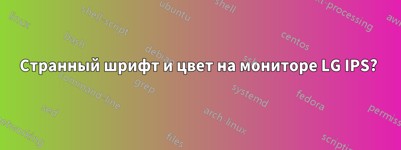 Странный шрифт и цвет на мониторе LG IPS?