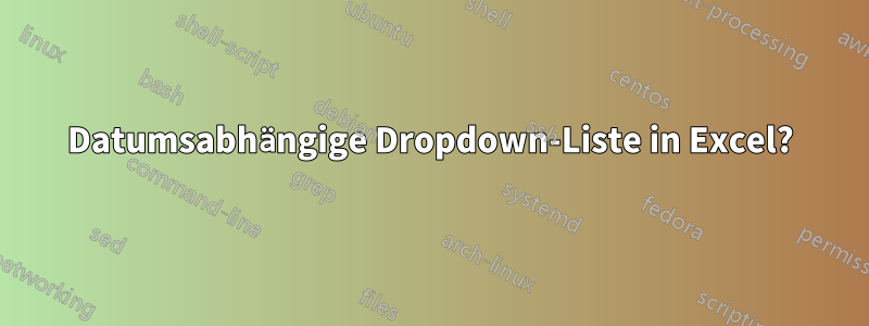 Datumsabhängige Dropdown-Liste in Excel?