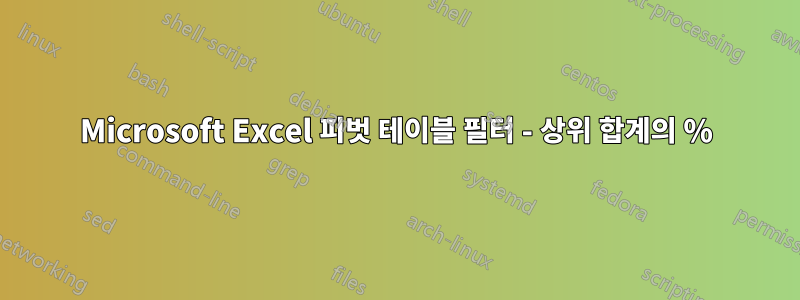 Microsoft Excel 피벗 테이블 필터 - 상위 합계의 %