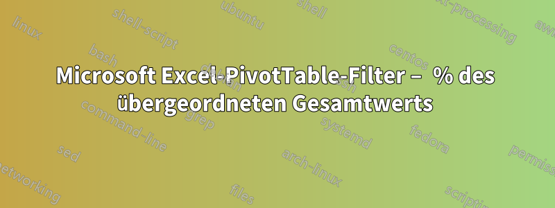 Microsoft Excel-PivotTable-Filter – % des übergeordneten Gesamtwerts