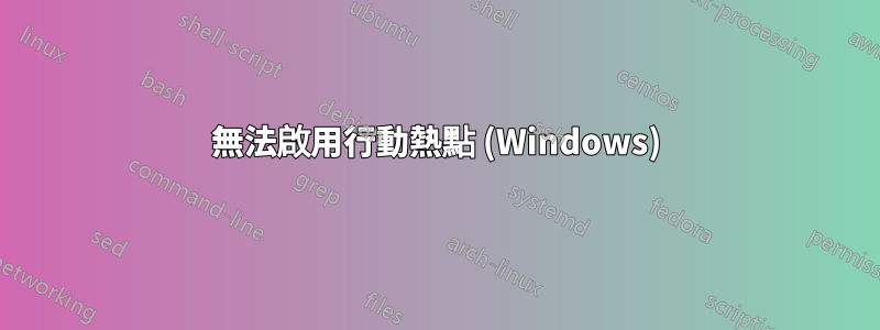 無法啟用行動熱點 (Windows)