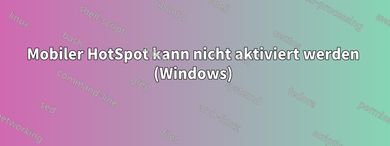 Mobiler HotSpot kann nicht aktiviert werden (Windows)