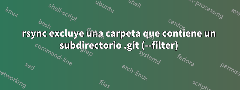 rsync excluye una carpeta que contiene un subdirectorio .git (--filter)