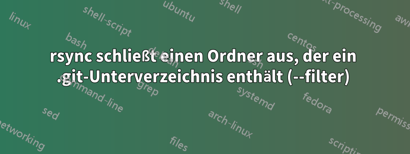 rsync schließt einen Ordner aus, der ein .git-Unterverzeichnis enthält (--filter)