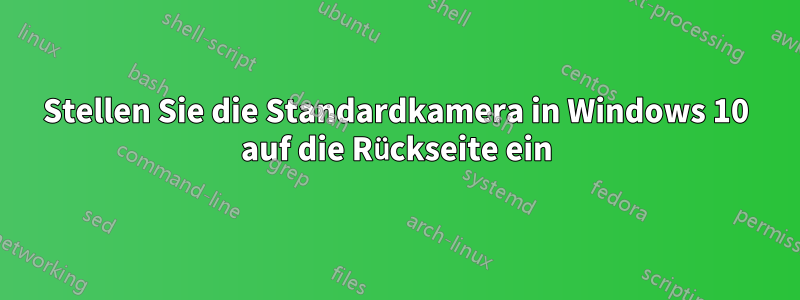 Stellen Sie die Standardkamera in Windows 10 auf die Rückseite ein