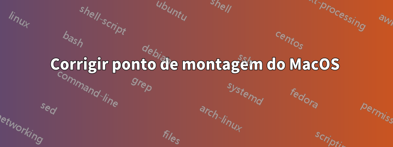 Corrigir ponto de montagem do MacOS