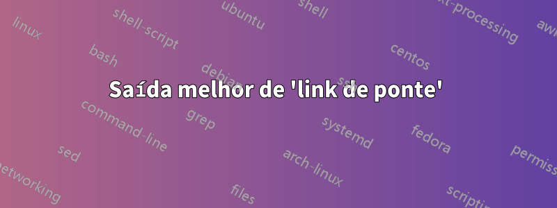 Saída melhor de 'link de ponte'