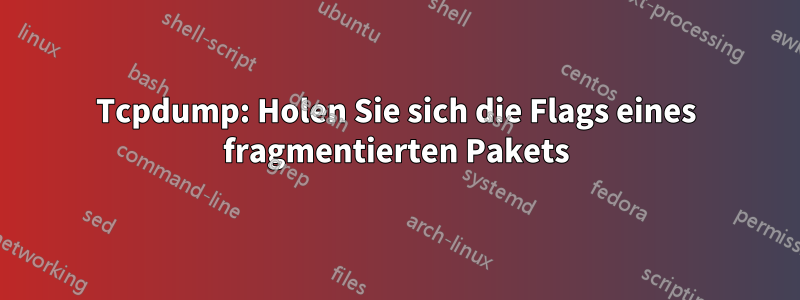 Tcpdump: Holen Sie sich die Flags eines fragmentierten Pakets