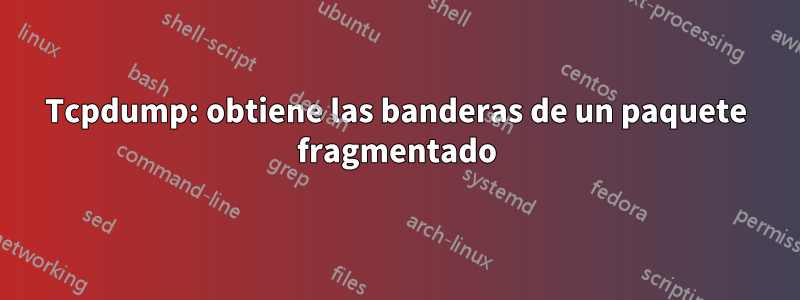 Tcpdump: obtiene las banderas de un paquete fragmentado