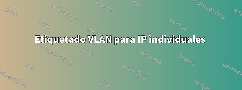 Etiquetado VLAN para IP individuales