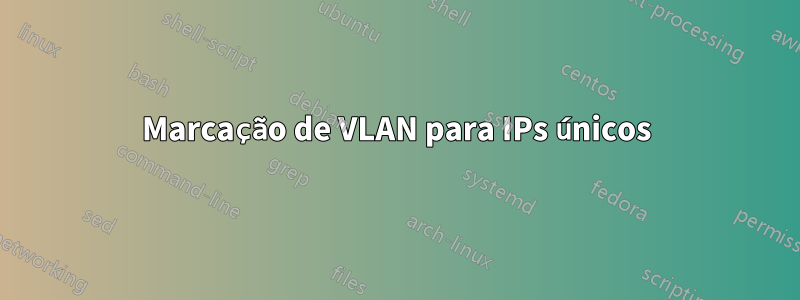 Marcação de VLAN para IPs únicos