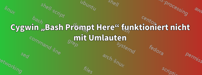 Cygwin „Bash Prompt Here“ funktioniert nicht mit Umlauten