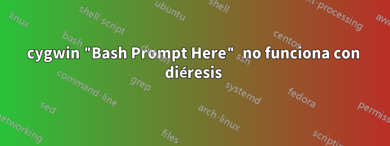 cygwin "Bash Prompt Here" no funciona con diéresis