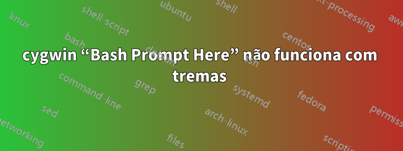 cygwin “Bash Prompt Here” não funciona com tremas