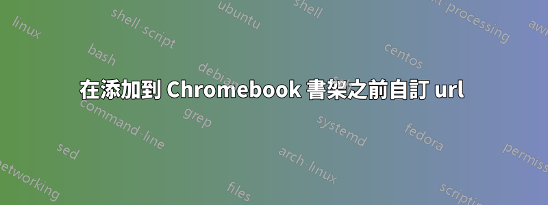 在添加到 Chromebook 書架之前自訂 url