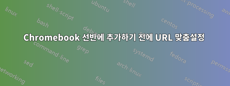 Chromebook 선반에 추가하기 전에 URL 맞춤설정