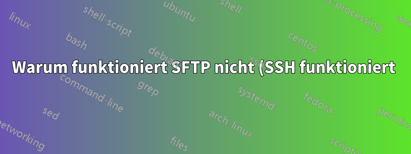 Warum funktioniert SFTP nicht (SSH funktioniert)?